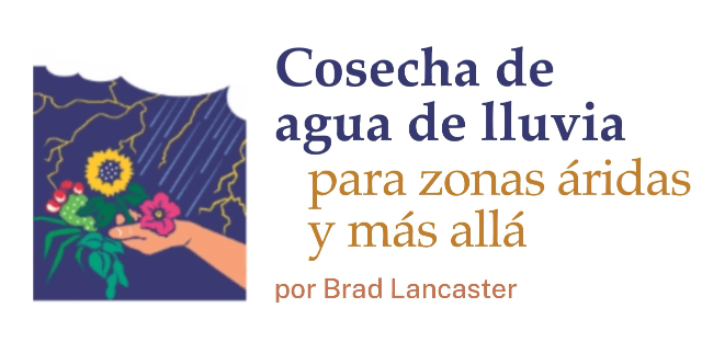 Cosecha de agua de lluvia para zonas áridas y más allá por Brad Lancaster
